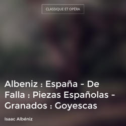 Albeniz : España - De Falla : Piezas Españolas - Granados : Goyescas