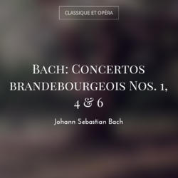 Bach: Concertos brandebourgeois Nos. 1, 4 & 6