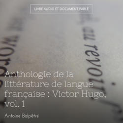 Anthologie de la littérature de langue française : Victor Hugo, vol. 1