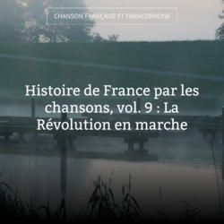 Histoire de France par les chansons, vol. 9 : La Révolution en marche