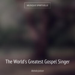 The World's Greatest Gospel Singer