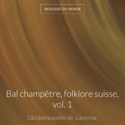Bal champêtre, folklore suisse, vol. 1