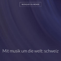Mit musik um die welt: schweiz