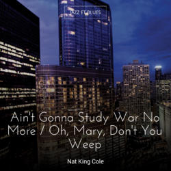 Ain't Gonna Study War No More / Oh, Mary, Don't You Weep