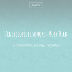 L'encyclopédie sonore : Moby Dick