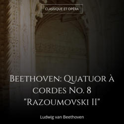 Beethoven: Quatuor à cordes No. 8 "Razoumovski II"