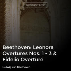 Beethoven: Leonora Overtures Nos. 1 - 3 & Fidelio Overture
