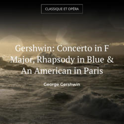 Gershwin: Concerto in F Major, Rhapsody in Blue & An American in Paris