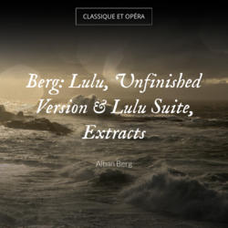 Berg: Lulu, Unfinished Version & Lulu Suite, Extracts