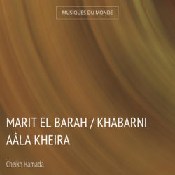 Marit El Barah / Khabarni Aâla Kheira