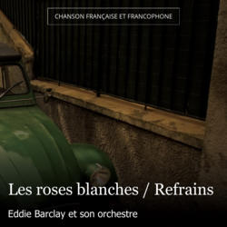 Les roses blanches / Refrains