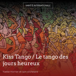 Kiss Tango / Le tango des jours heureux