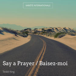 Say a Prayer / Baisez-moi