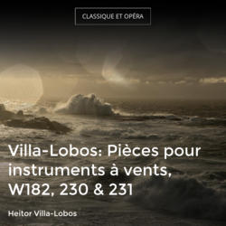 Villa-Lobos: Pièces pour instruments à vents, W182, 230 & 231