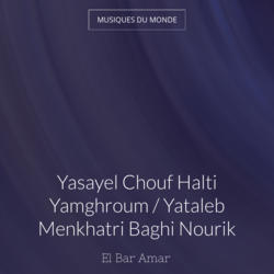 Yasayel Chouf Halti Yamghroum / Yataleb Menkhatri Baghi Nourik