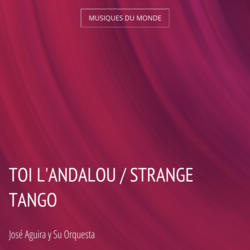 Toi l'andalou / Strange Tango