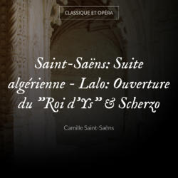 Saint-Saëns: Suite algérienne - Lalo: Ouverture du "Roi d'Ys" & Scherzo