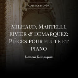 Milhaud, Martelli, Rivier & Demarquez: Pièces pour flûte et piano