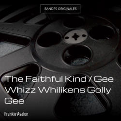 The Faithful Kind / Gee Whizz Whilikens Golly Gee
