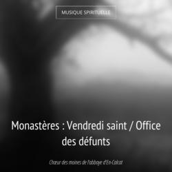 Monastères : Vendredi saint / Office des défunts