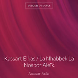Kassart Elkas / La Nhabbek La Nosbor Aleïk