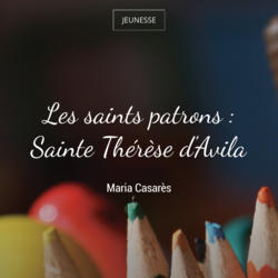 Les saints patrons : Sainte Thérèse d'Avila