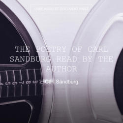 The Poetry of Carl Sandburg Read by the Author