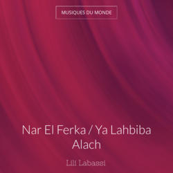 Nar El Ferka / Ya Lahbiba Alach