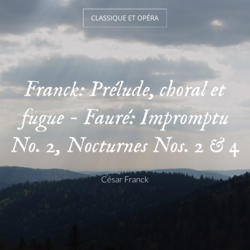 Franck: Prélude, choral et fugue - Fauré: Impromptu No. 2, Nocturnes Nos. 2 & 4