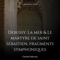 Debussy: La mer & Le martyre de saint Sébastien, fragments symphoniques