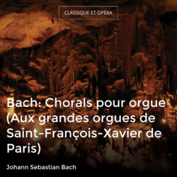 Bach: Chorals pour orgue (Aux grandes orgues de Saint-François-Xavier de Paris)