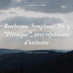 Beethoven: Symphonie No. 3 "Héroïque", avec répétitions d'orchestre