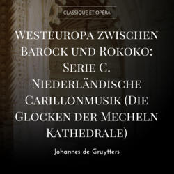 Westeuropa zwischen Barock und Rokoko: Serie C. Niederländische Carillonmusik (Die Glocken der Mecheln Kathedrale)