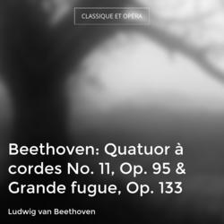 Beethoven: Quatuor à cordes No. 11, Op. 95 & Grande fugue, Op. 133