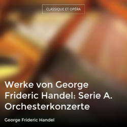 Werke von George Frideric Handel: Serie A. Orchesterkonzerte