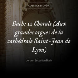 Bach: 11 Chorals (Aux grandes orgues de la cathédrale Saint-Jean de Lyon)