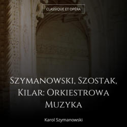 Szymanowski, Szostak, Kilar: Orkiestrowa Muzyka