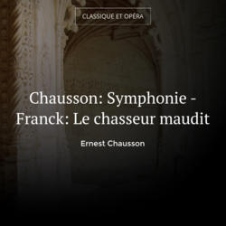 Chausson: Symphonie - Franck: Le chasseur maudit