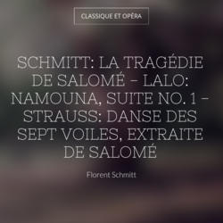 Schmitt: La tragédie de Salomé - Lalo: Namouna, suite No. 1 - Strauss: Danse des sept voiles, extraite de Salomé