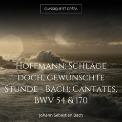 Hoffmann: Schlage doch, gewünschte Stunde - Bach: Cantates, BWV 54 & 170