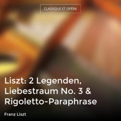 Liszt: 2 Legenden, Liebestraum No. 3 & Rigoletto-Paraphrase