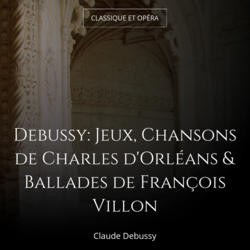 Debussy: Jeux, Chansons de Charles d'Orléans & Ballades de François Villon