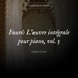 Fauré: L'œuvre intégrale pour piano, vol. 5