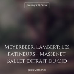 Meyerbeer, Lambert: Les patineurs - Massenet: Ballet extrait du Cid
