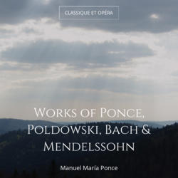 Works of Ponce, Poldowski, Bach & Mendelssohn