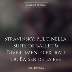 Stravinsky: Pulcinella, suite de ballet & Divertimento extrait du Baiser de la fée