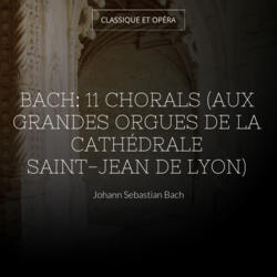 Bach: 11 Chorals (Aux grandes orgues de la cathédrale Saint-Jean de Lyon)