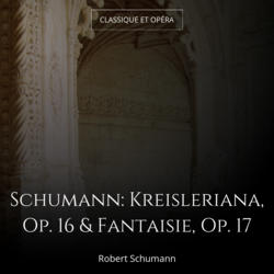 Schumann: Kreisleriana, Op. 16 & Fantaisie, Op. 17