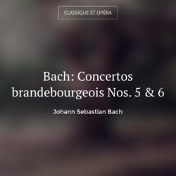 Bach: Concertos brandebourgeois Nos. 5 & 6