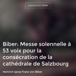Biber: Messe solennelle à 53 voix pour la consécration de la cathédrale de Salzbourg